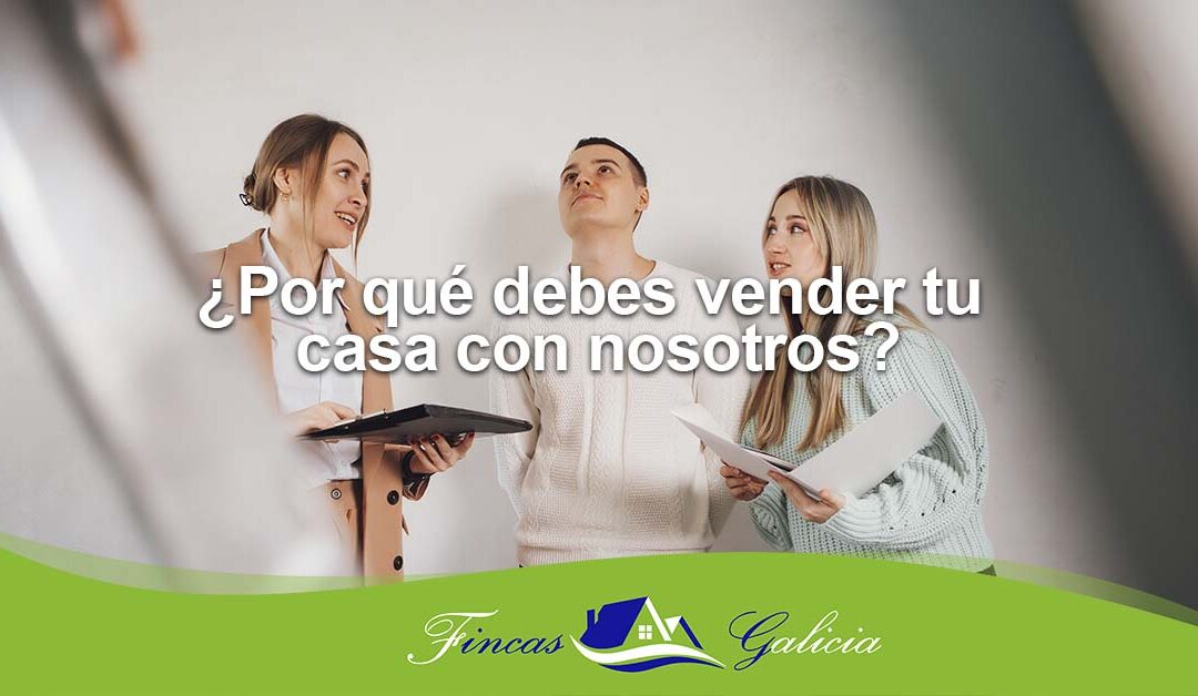 ¿Por qué debes vender tu casa con nosotros?