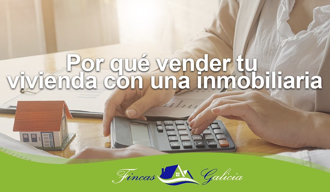 Por qué vender tu vivienda con una inmobiliaria