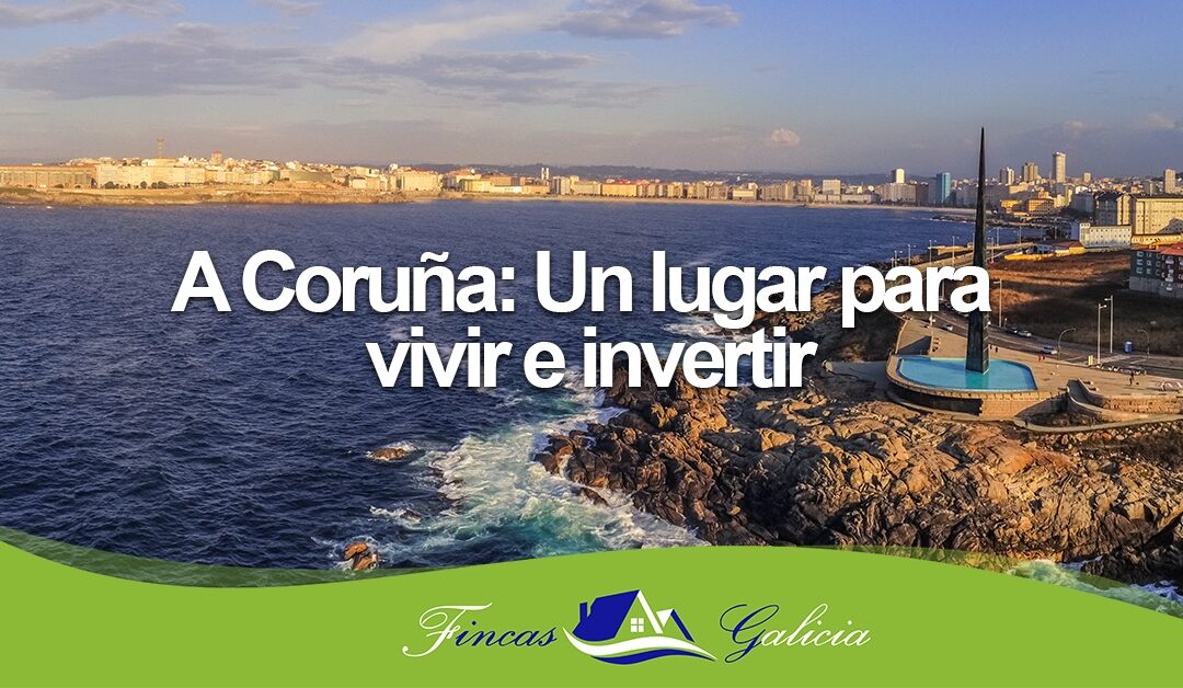 A Coruña: Un lugar para vivir e invertir
